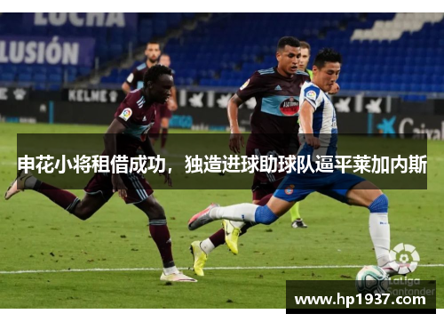 申花小将租借成功，独造进球助球队逼平莱加内斯